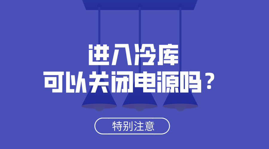 進(jìn)入冷庫(kù)可以關(guān)閉電源嗎？