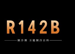 制冷劑R142b簡(jiǎn)介、用途、物理性質(zhì)、技術(shù)指標(biāo)及存儲(chǔ)運(yùn)輸詳細(xì)說明