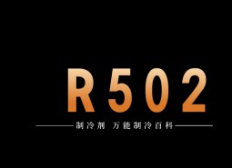 制冷劑R502簡介、用途、物理性質(zhì)、技術(shù)指標及存儲運輸詳細說明