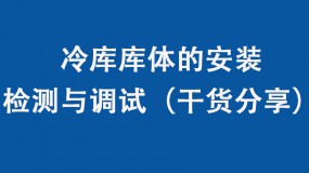 冷庫(kù)庫(kù)體的安裝、檢測(cè)與調(diào)試（干貨分享）